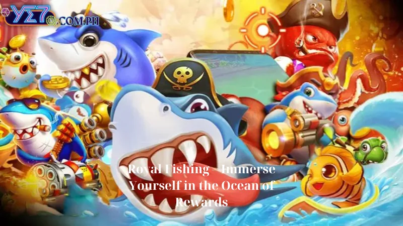 Royal Fishing – Immerse Yourself in the Ocean of Rewards